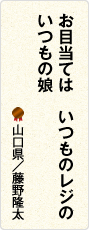 お目当ては　いつものレジの　いつもの娘　山口県／藤野隆太