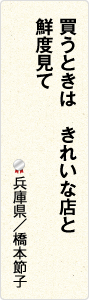買うときは　きれいな店と　鮮度見て　兵庫県／橋本節子
