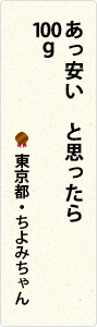 あっ安い　と思ったら　100g　東京都・ちよみちゃん